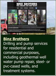 Binz Brothers Drilling and pump services for residential and commercial purposes, including geothermal well water pump repair, steel- or pvc-cased wells, and treatment systems.