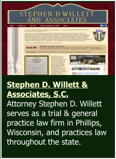 Stephen D. Willett & Associates, S.C.  Attorney Stephen D. Willett serves as a trial & general practice law firm in Phillips, Wisconsin, and practices law throughout the state.