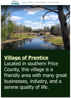 Village of Prentice Located in southern Price County, this village is a friendly area with many great businesses, industry, and a serene quality of life.