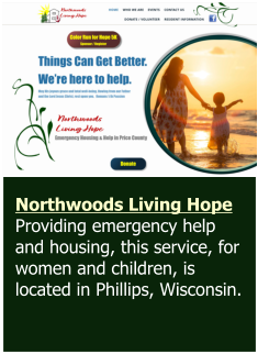 Northwoods Living Hope Providing emergency help and housing, this service, for women and children, is located in Phillips, Wisconsin.