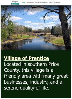 Village of Prentice Located in southern Price County, this village is a friendly area with many great businesses, industry, and a serene quality of life.